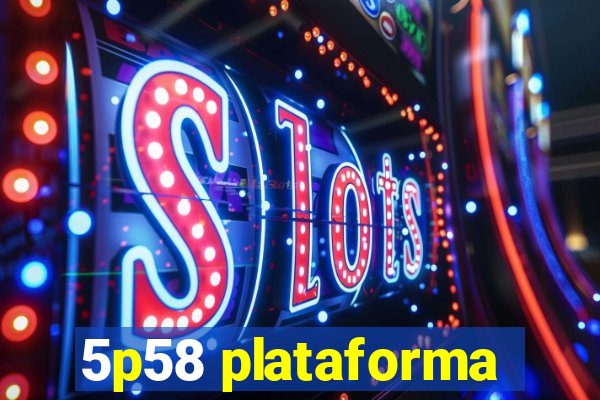 5p58 plataforma